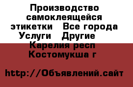 Производство самоклеящейся этикетки - Все города Услуги » Другие   . Карелия респ.,Костомукша г.